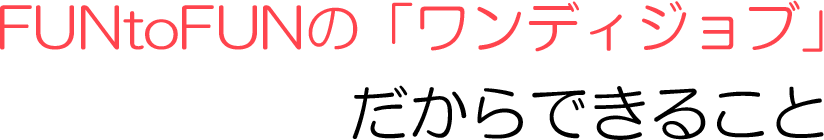 FUNtoFUNの「ワンデイジョブ」だからできること